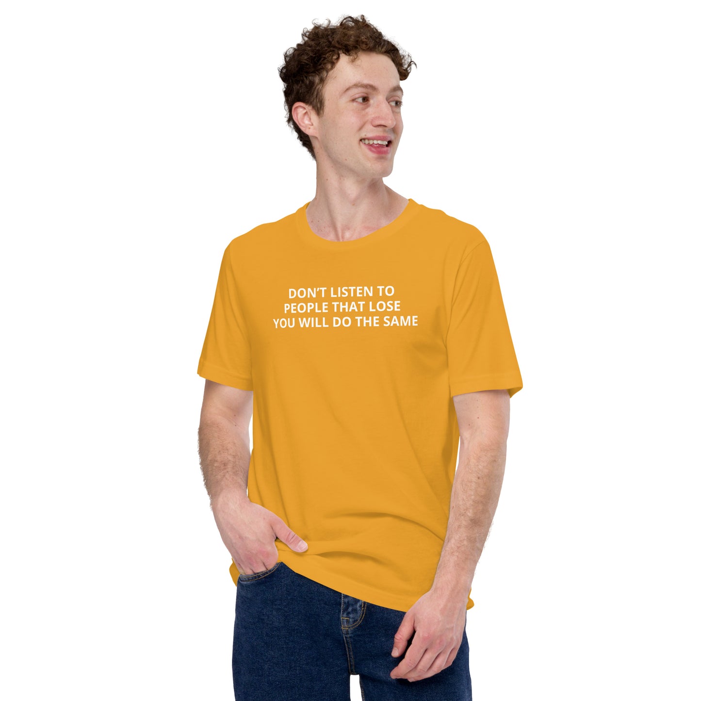 DON’T LISTEN TO PEOPLE THAT LOSE YOU WILL DO THE SAME Unisex t-shirt