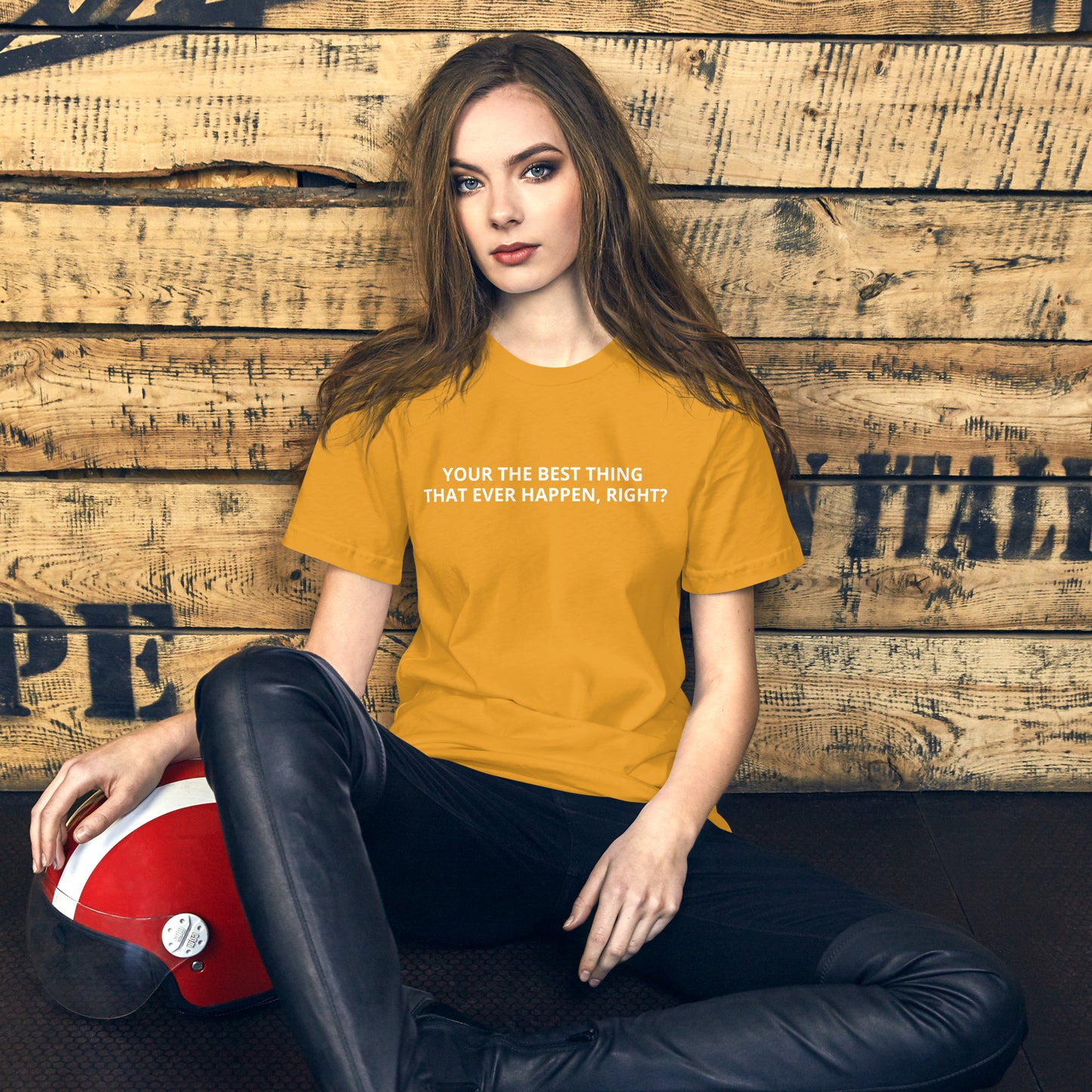 YOUR THE BEST THING THAT EVER HAPPEN, RIGHT? Unisex t-shirt