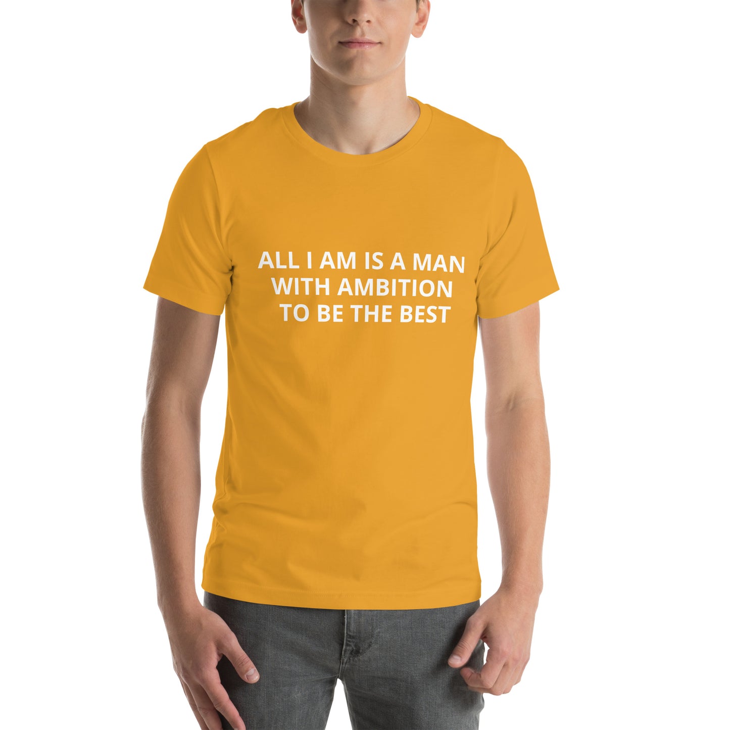 ALL I AM IS A MAN WITH AMBITION TO BE THE BEST Unisex t-shirt