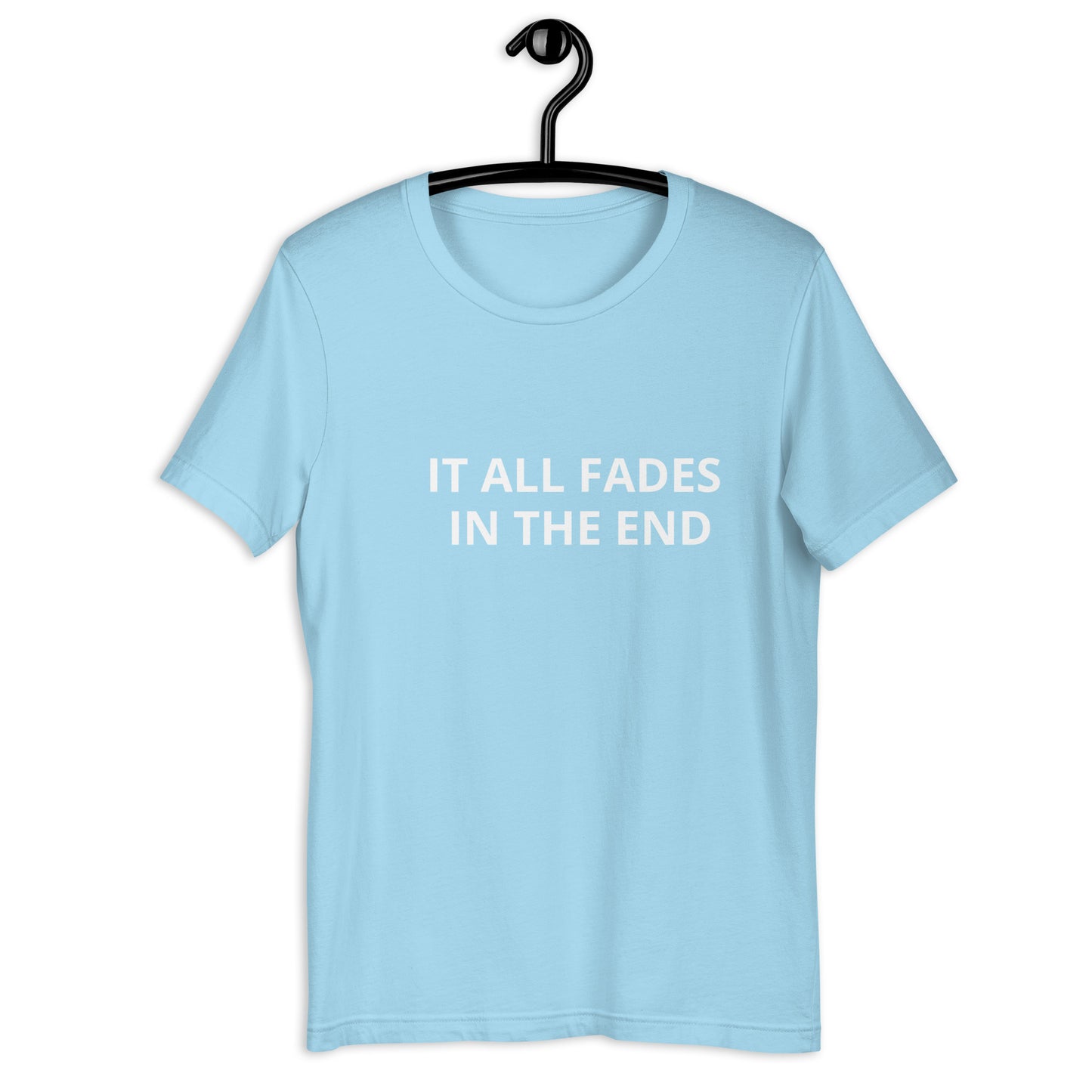 IT ALL FADES IN THE END Unisex t-shirt