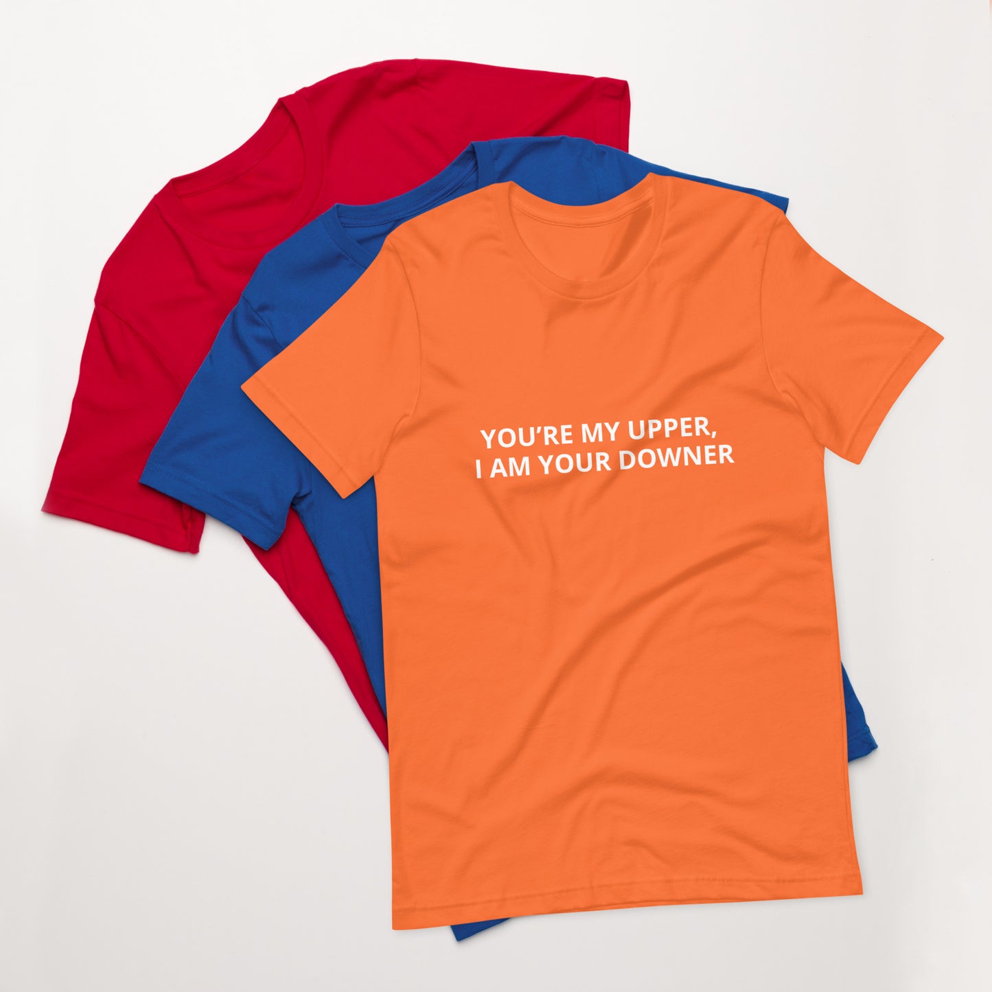 YOU’RE MY UPPER, I AM YOUR DOWNER Unisex t-shirt