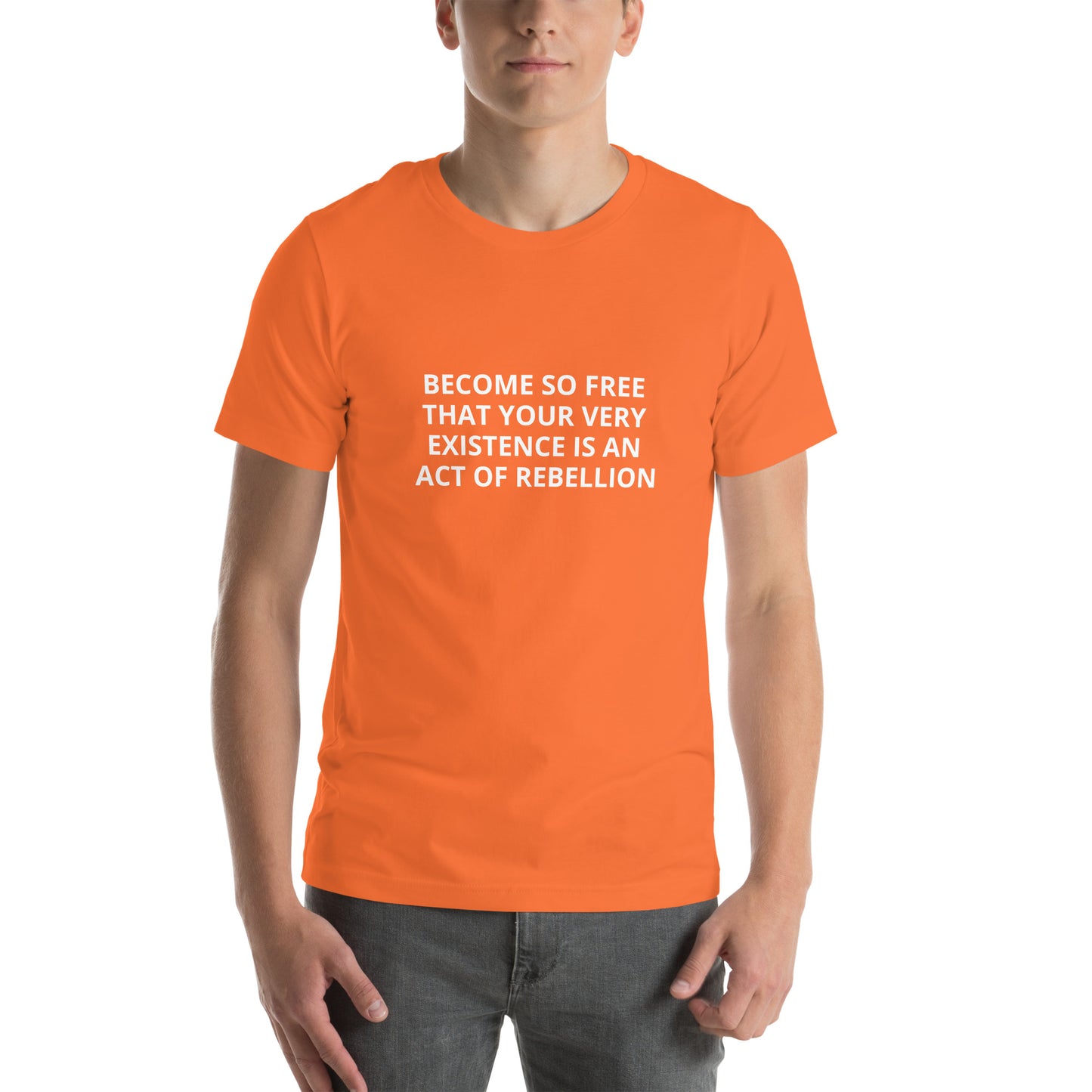 BECOME SO FREE THAT YOUR VERY EXIXISTENCE IS AN ACT OF FREEDOM Unisex t-shirt