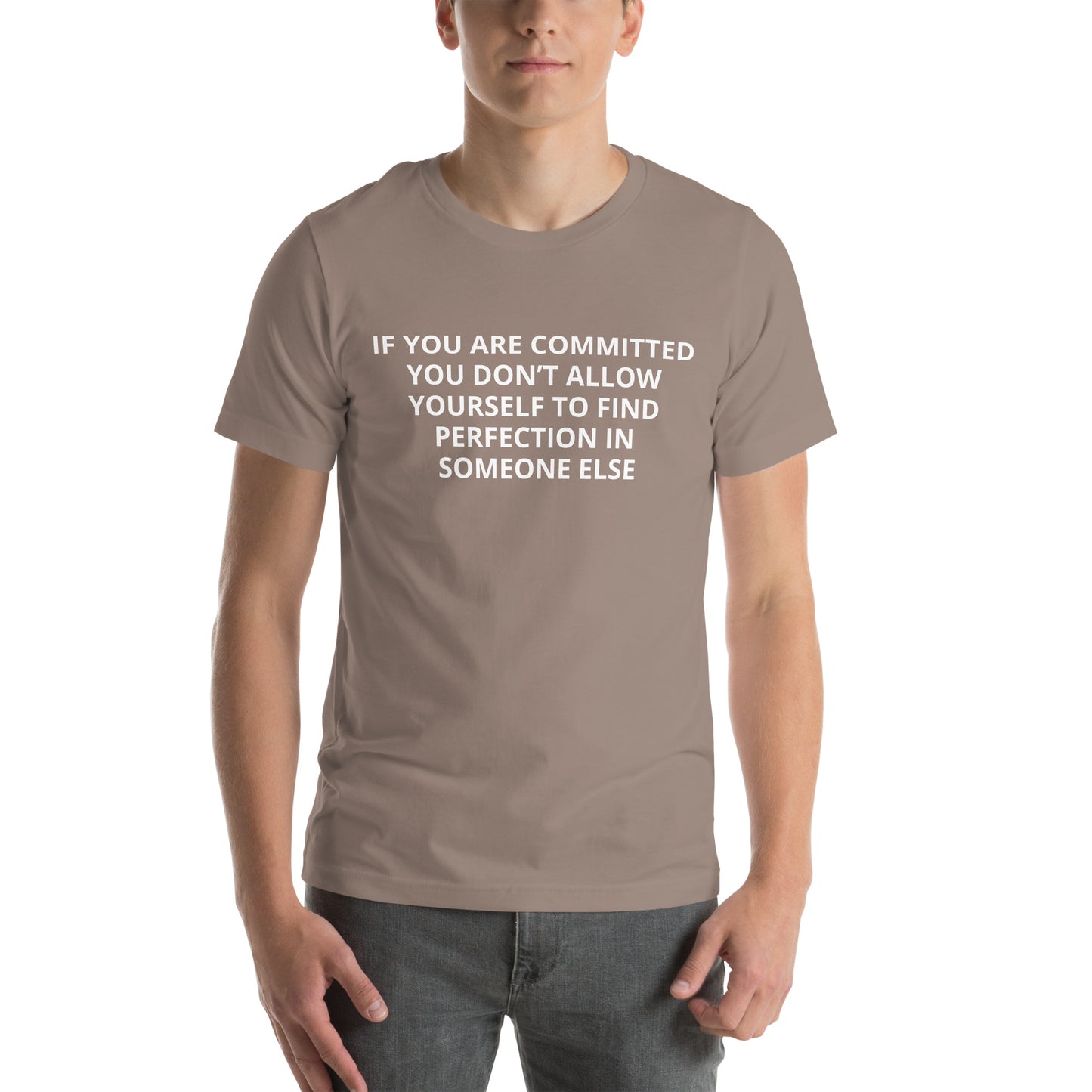 IF YOU ARE COMMITTED YOU DON’T ALLOW YOURSELF TO FIND PERFECTION IN SOMEONE ELSE Unisex t-shirt