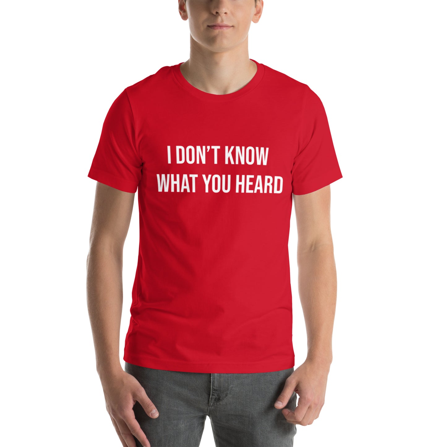 I DON’T KNOW WHAT YOU HEARD Unisex t-shirt