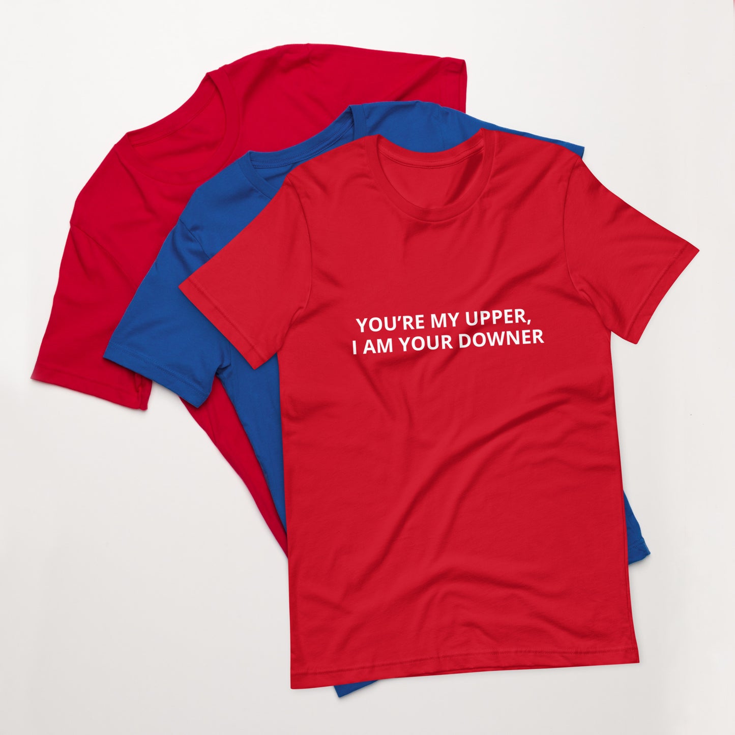 YOU’RE MY UPPER, I AM YOUR DOWNER Unisex t-shirt