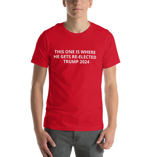 THIS ONE IS WHERE HE GETS RE-ELECTED - TRUMP 2024 Unisex t-shirt