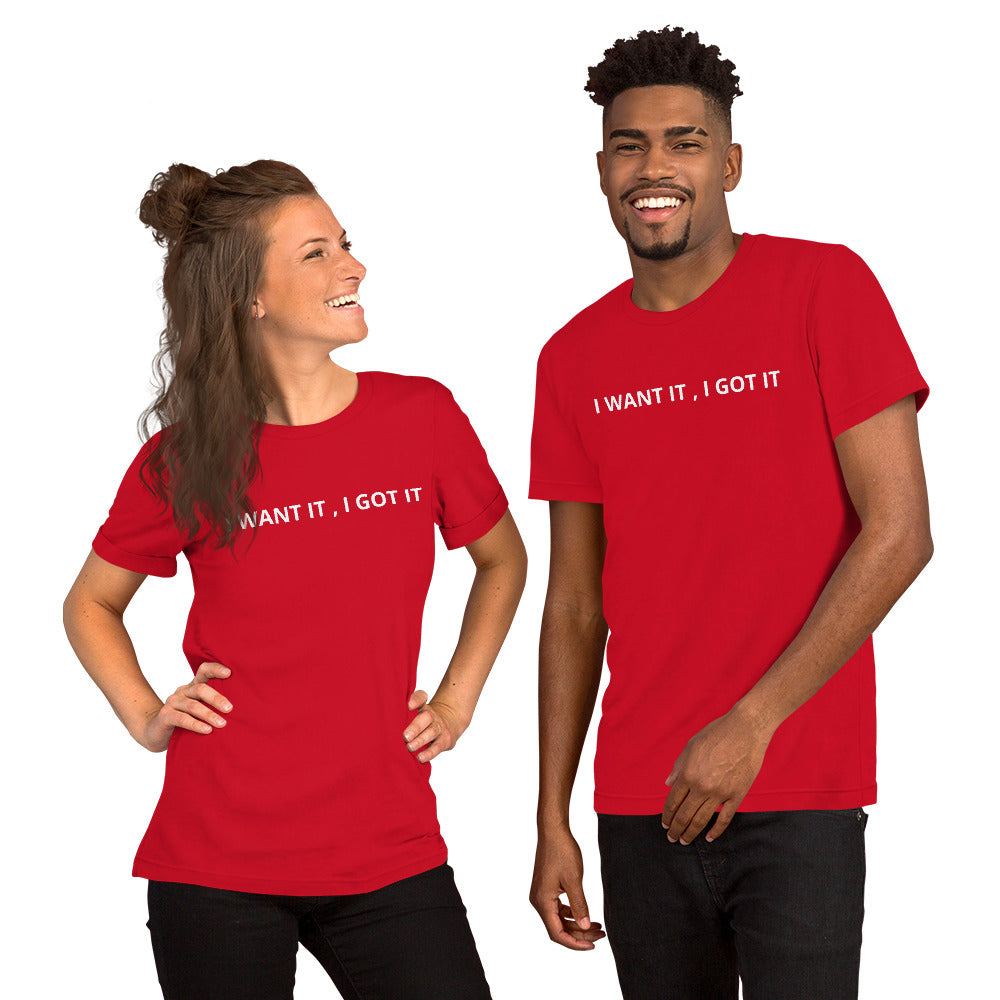 I WANT IT, I GOT IT Unisex t-shirt