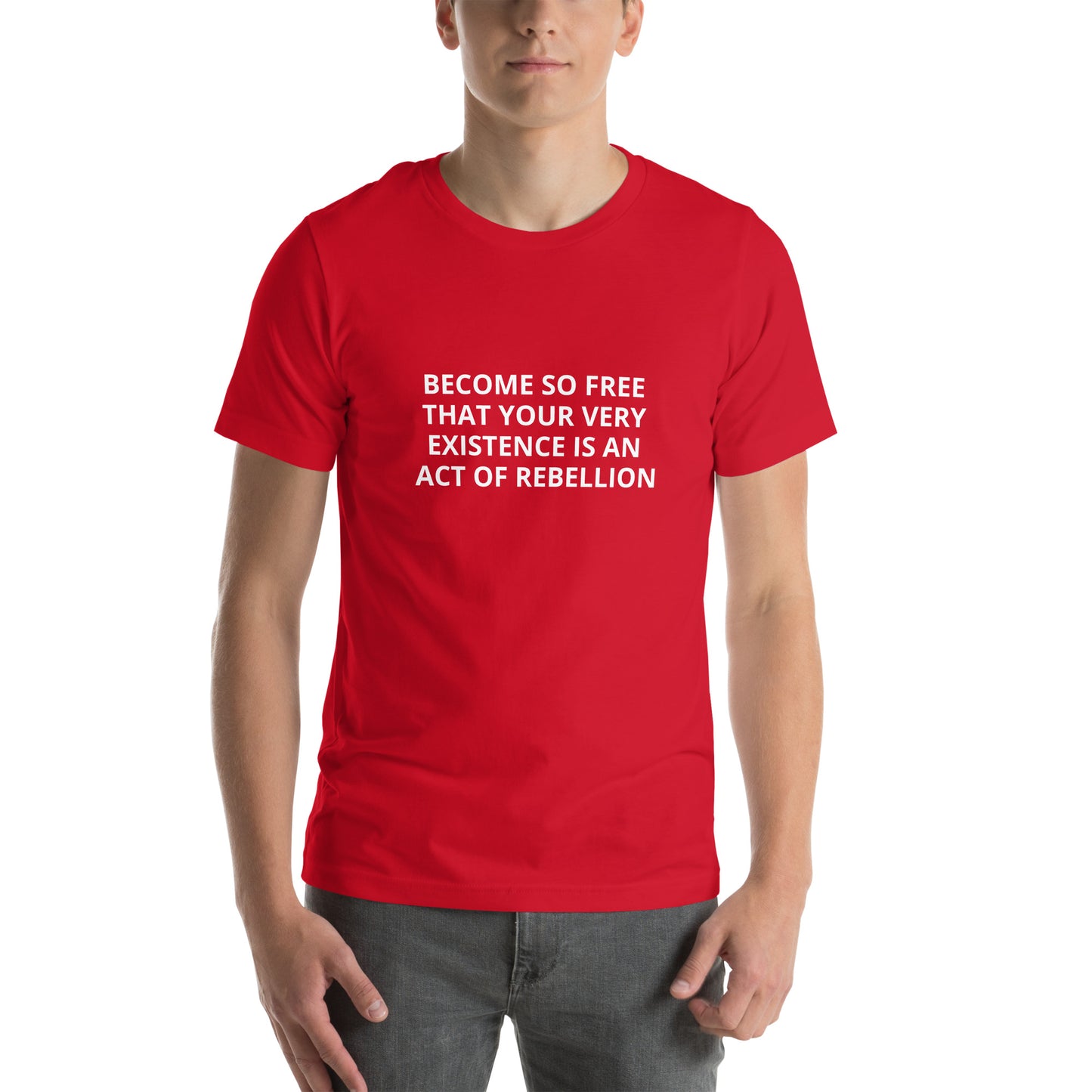 BECOME SO FREE THAT YOUR VERY EXIXISTENCE IS AN ACT OF FREEDOM Unisex t-shirt