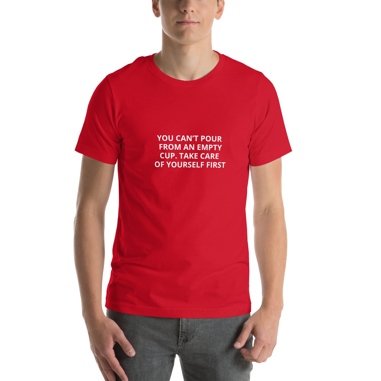 YOU CAN’T POUR FROM AN EMPTY CUP. TAKE CARE OF YOURSELF FIRST Unisex t-shirt