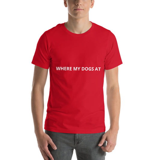 WHERE MY DOGS AT  Unisex t-shirt