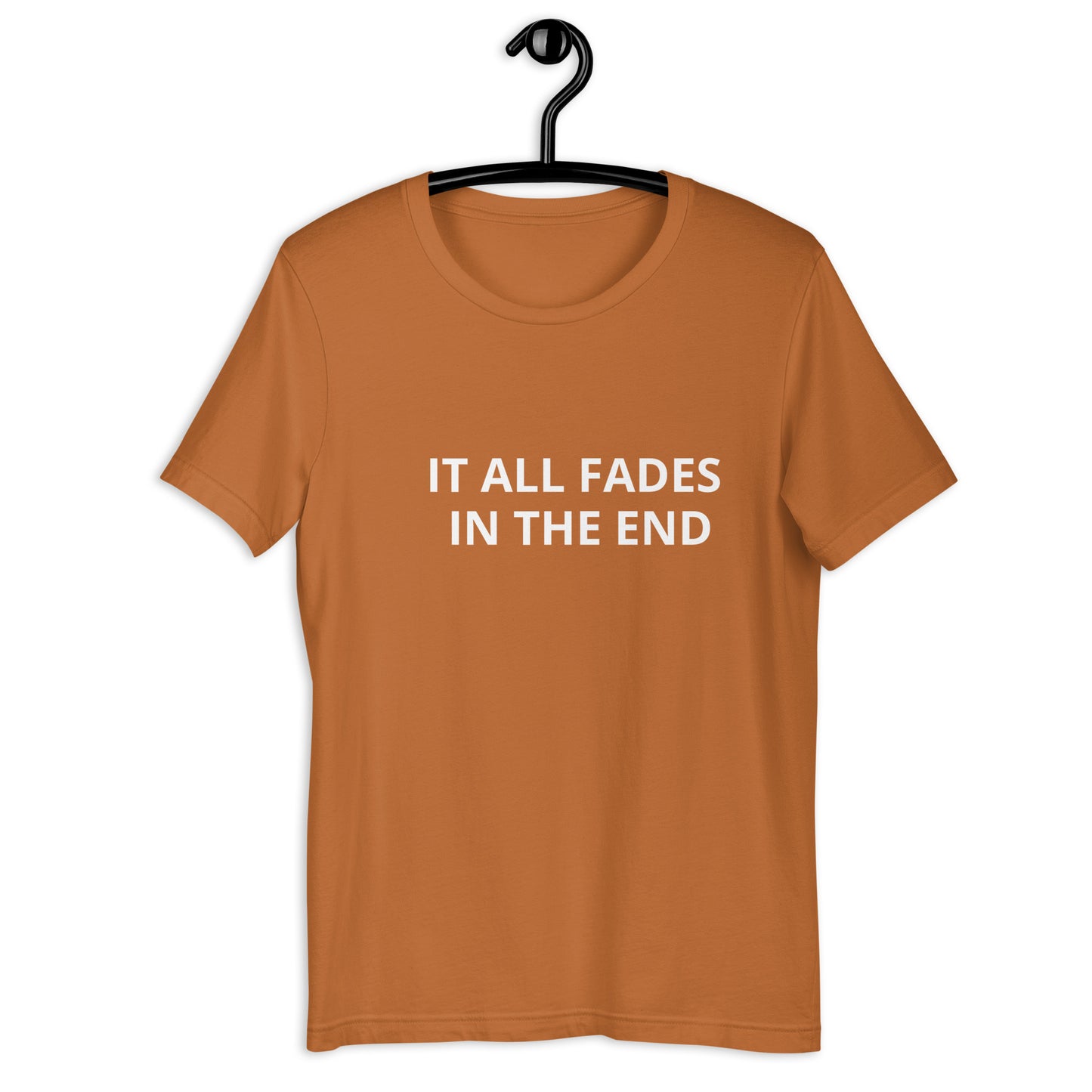IT ALL FADES IN THE END Unisex t-shirt