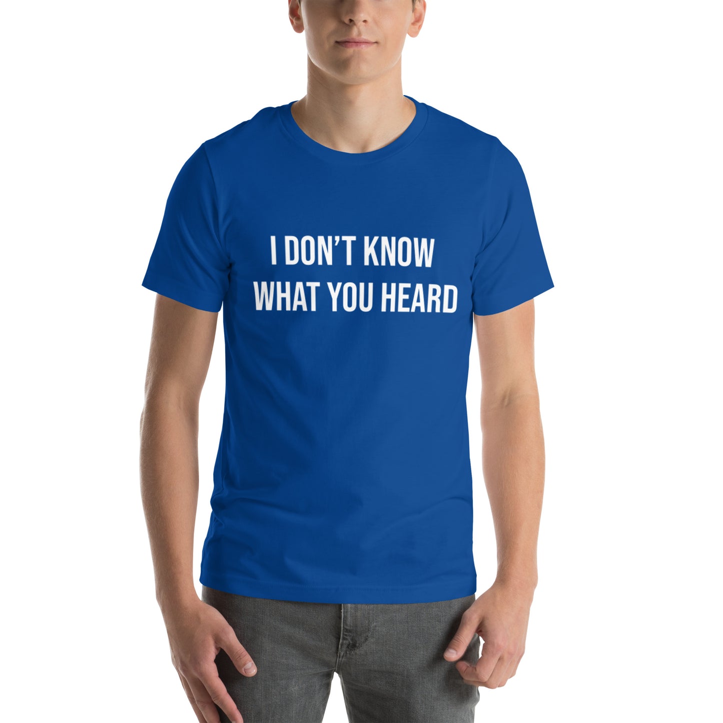 I DON’T KNOW WHAT YOU HEARD Unisex t-shirt