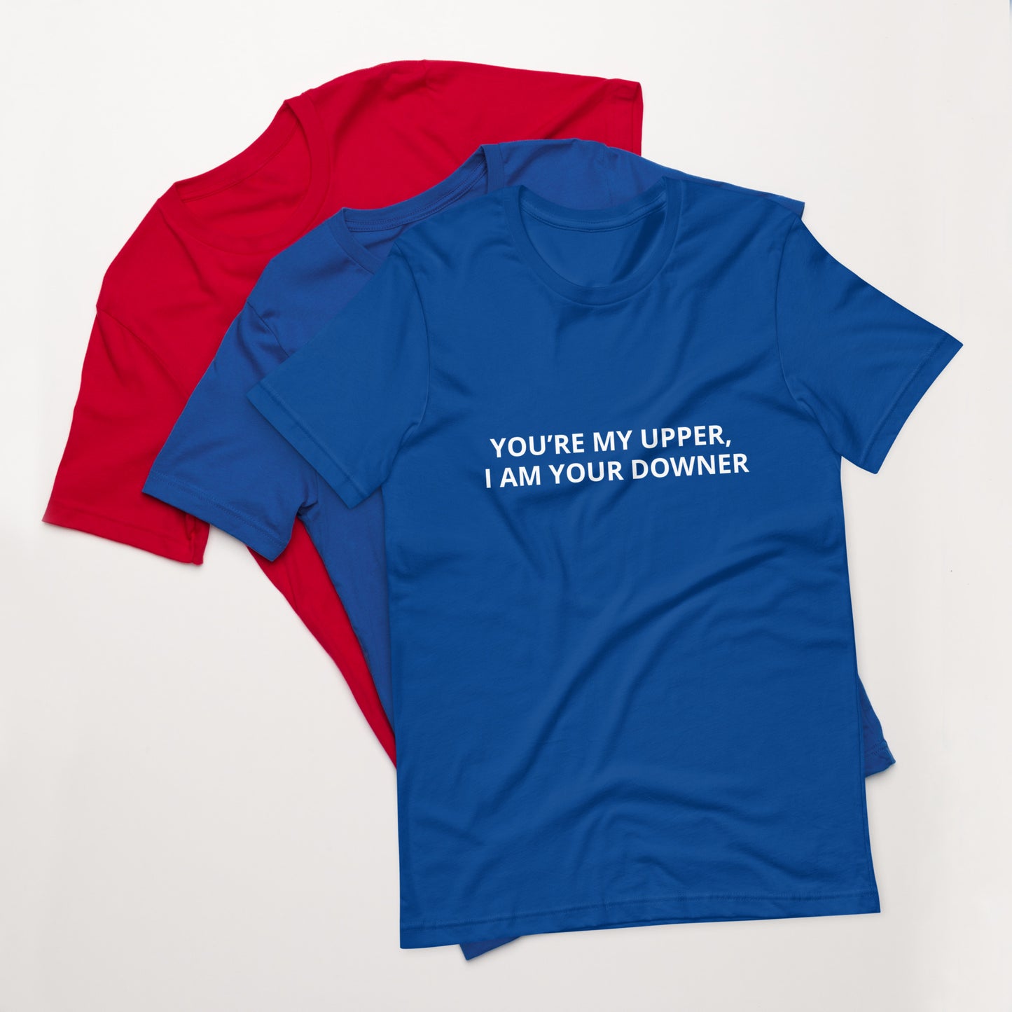 YOU’RE MY UPPER, I AM YOUR DOWNER Unisex t-shirt