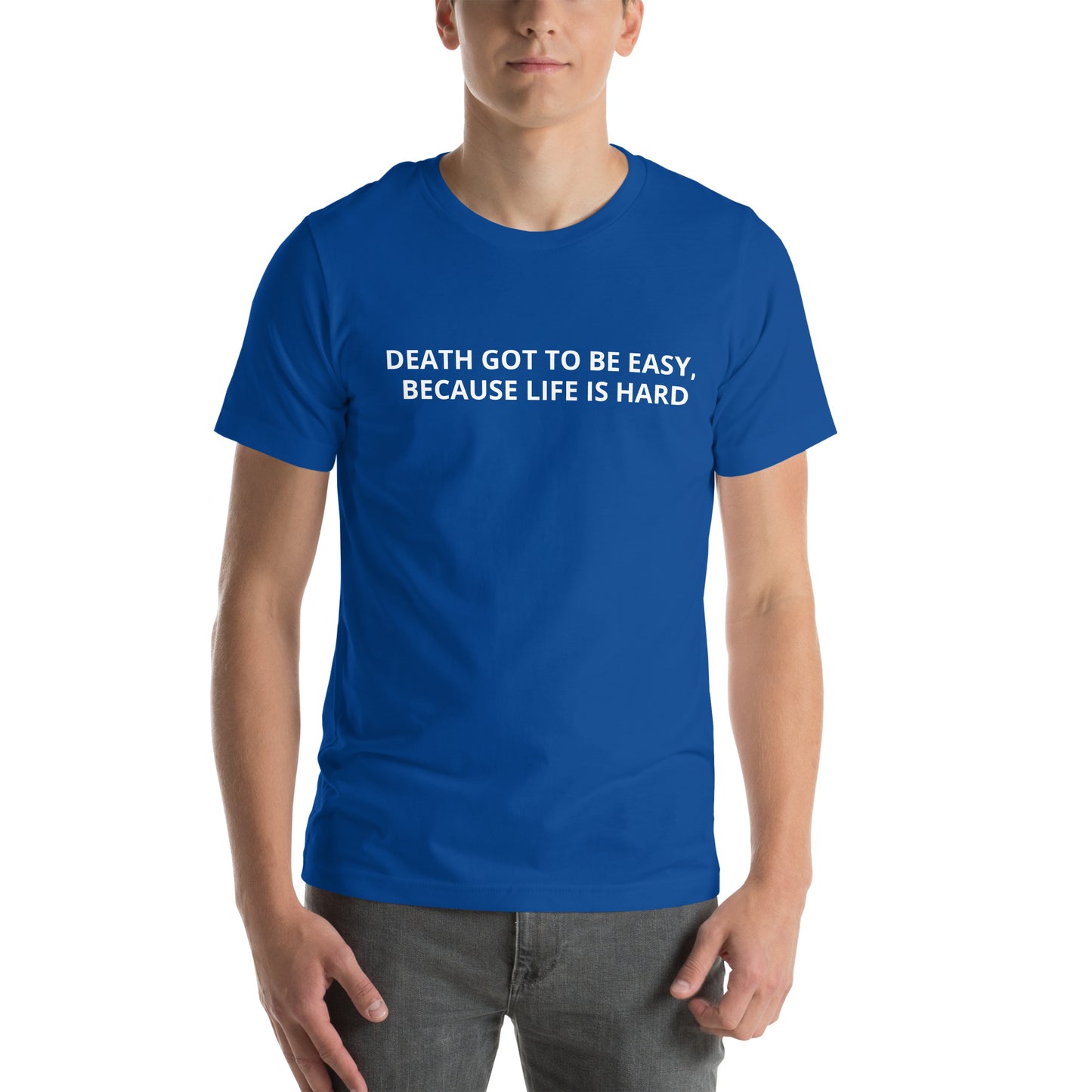 DEATH GOT TO BE EASY , BECAUSE LIFE IS HARD Unisex t-shirt