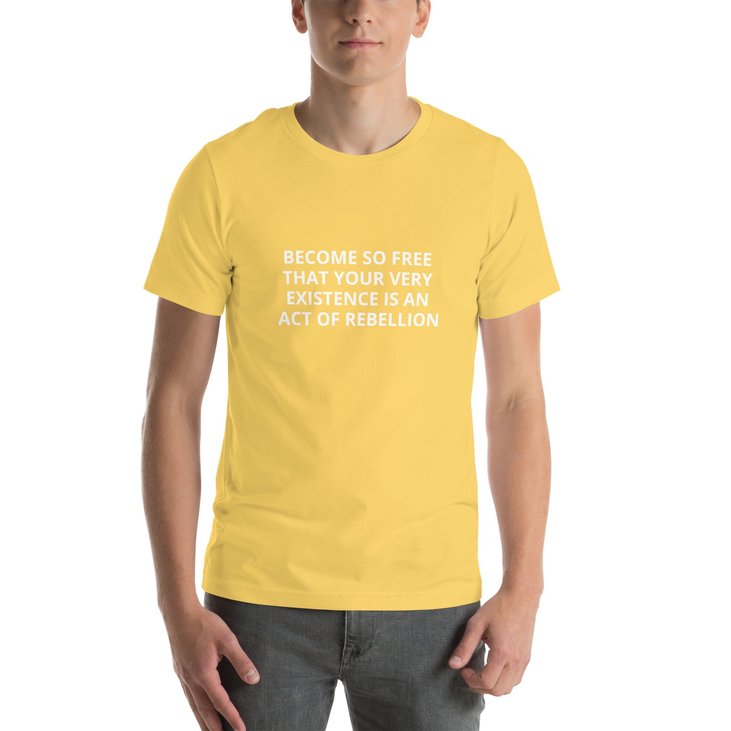 BECOME SO FREE THAT YOUR VERY EXIXISTENCE IS AN ACT OF FREEDOM Unisex t-shirt