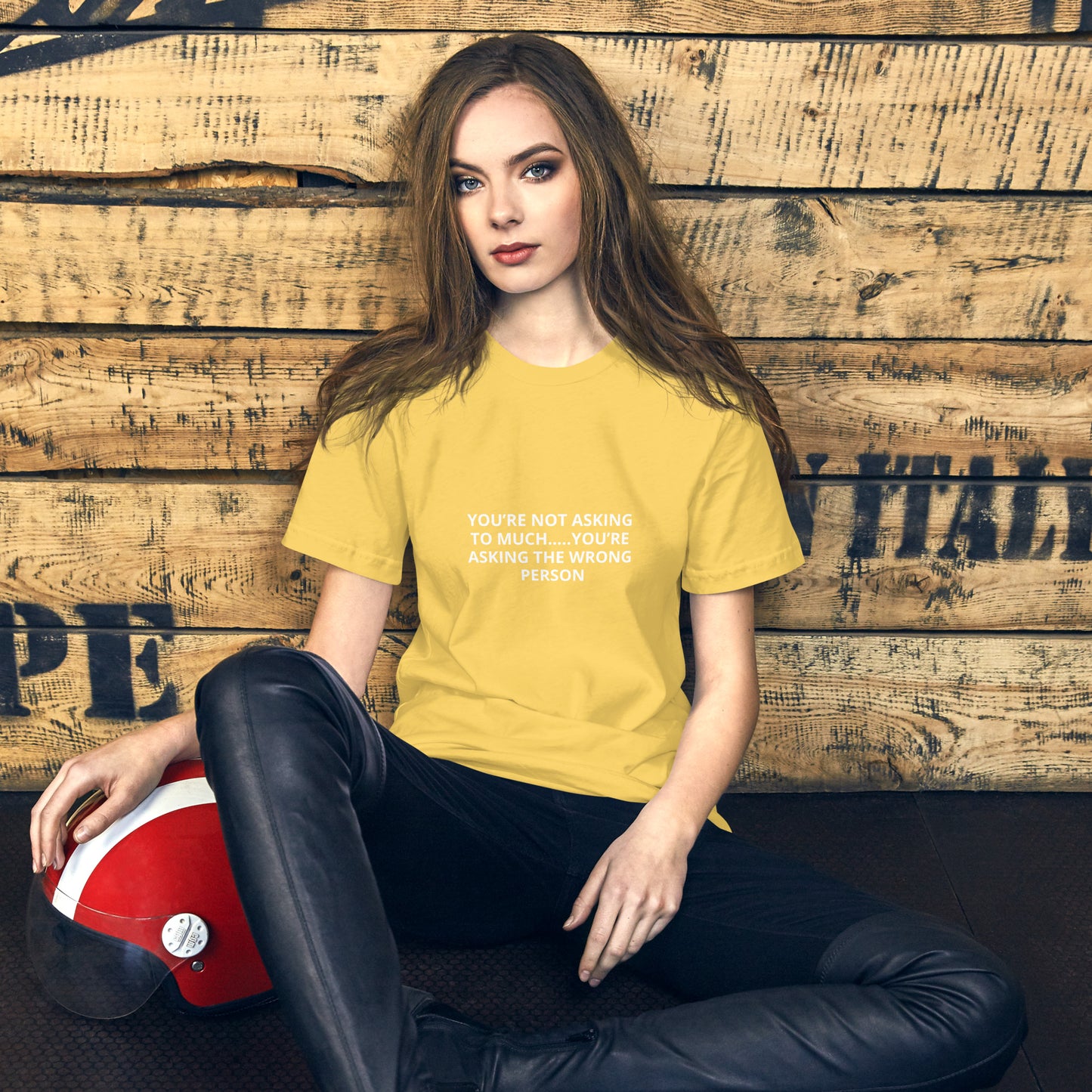 YOU’RE NOT ASKING TO MUCH ….YOU’RE ASKING THE WRONG PERSON Unisex t-shirt