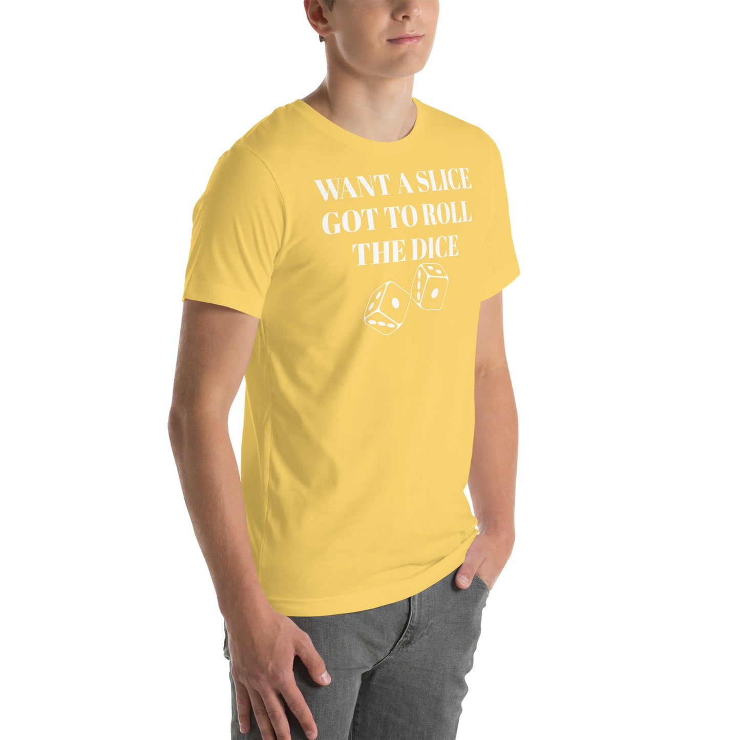 WANT A SLICE , GOT TO ROLL THE DICE - Unisex t-shirt