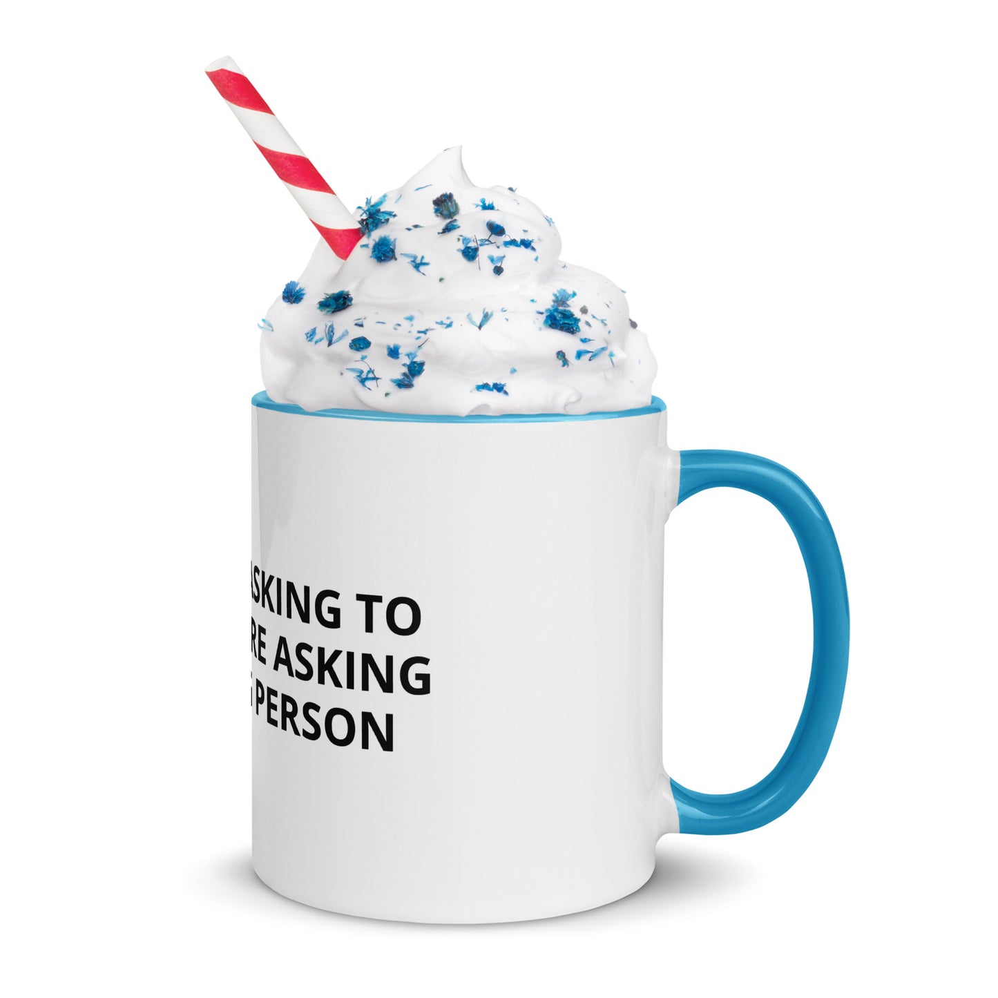 YOU’RE NOT ASKING TO MUCH ….YOU’RE ASKING THE WRONG PERSON Mug with Color Inside