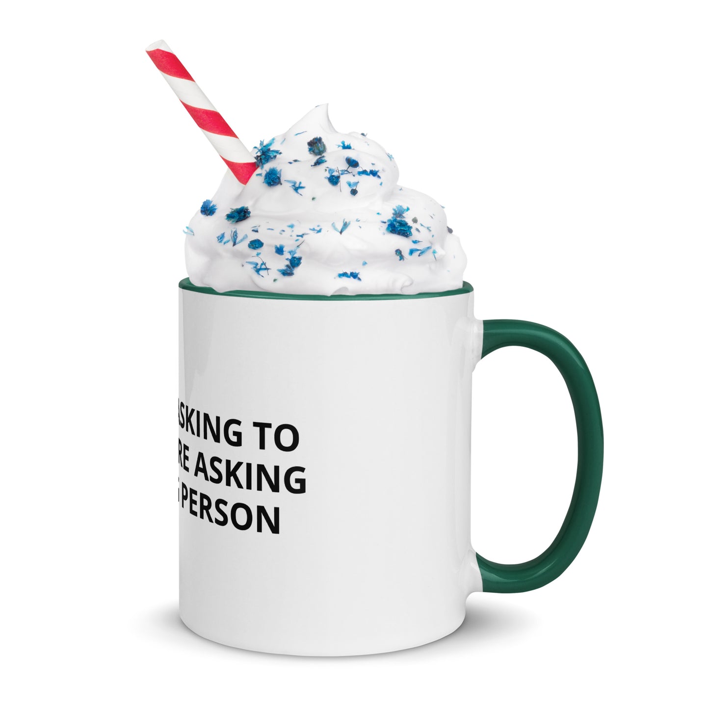 YOU’RE NOT ASKING TO MUCH ….YOU’RE ASKING THE WRONG PERSON Mug with Color Inside
