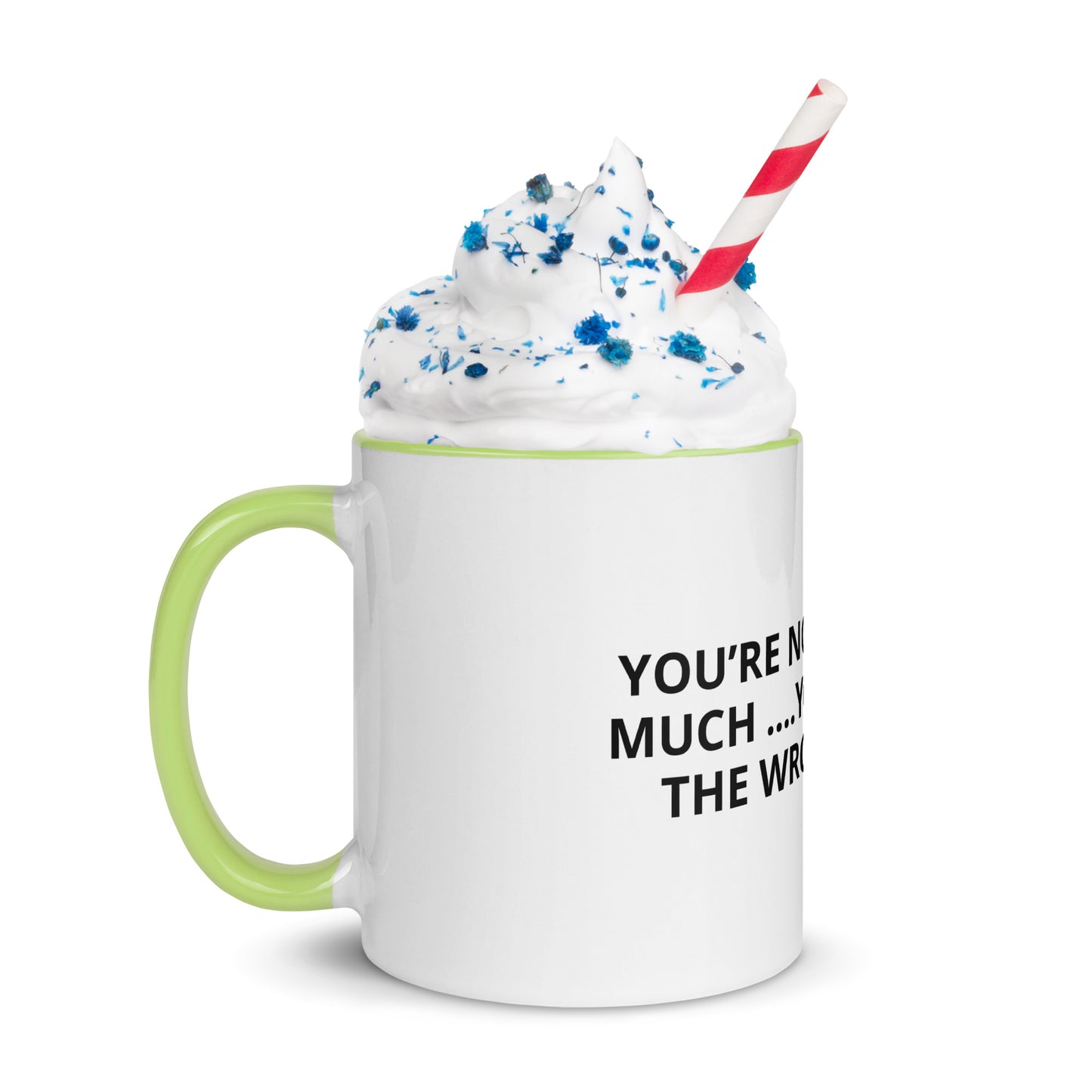 YOU’RE NOT ASKING TO MUCH ….YOU’RE ASKING THE WRONG PERSON Mug with Color Inside