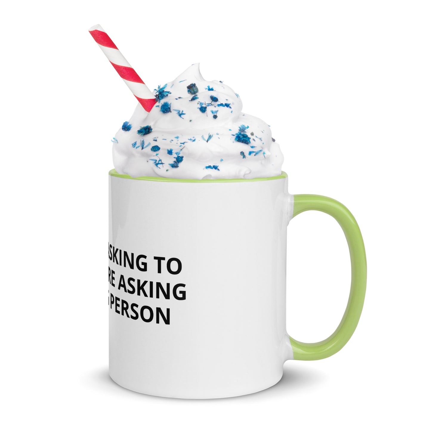 YOU’RE NOT ASKING TO MUCH ….YOU’RE ASKING THE WRONG PERSON Mug with Color Inside