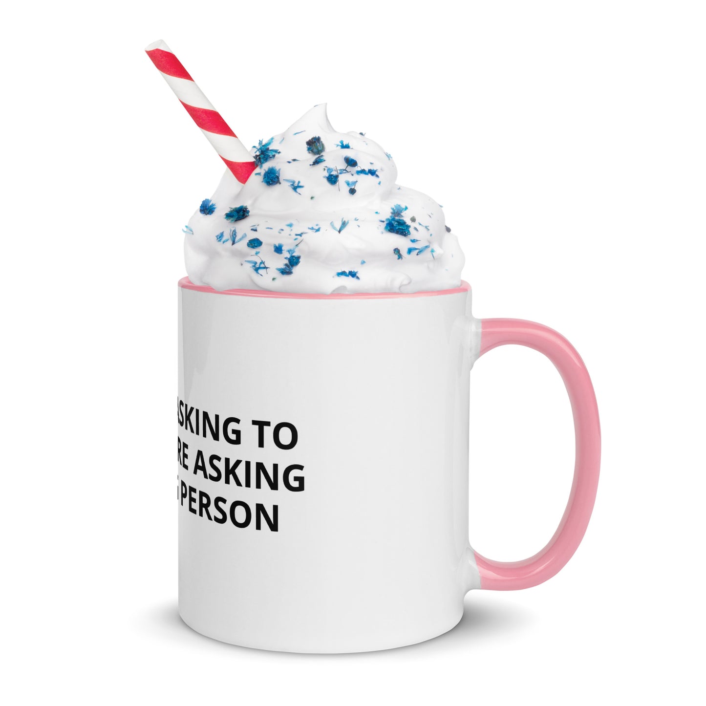 YOU’RE NOT ASKING TO MUCH ….YOU’RE ASKING THE WRONG PERSON Mug with Color Inside