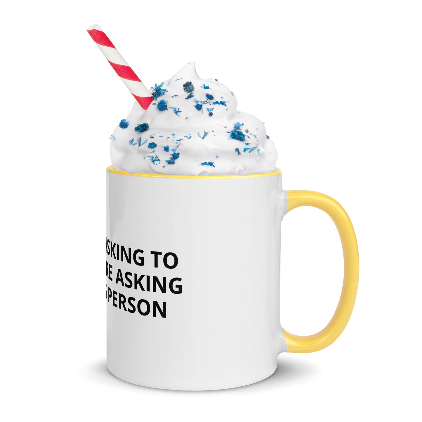 YOU’RE NOT ASKING TO MUCH ….YOU’RE ASKING THE WRONG PERSON Mug with Color Inside