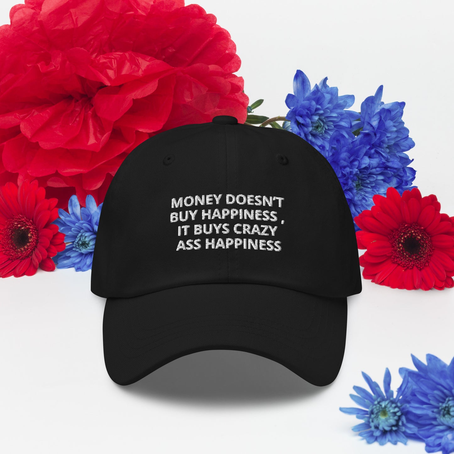 MONEY DOESN’T BUY HAPPINESS , IT BUYS CRAZY ASS HAPPINESS hat