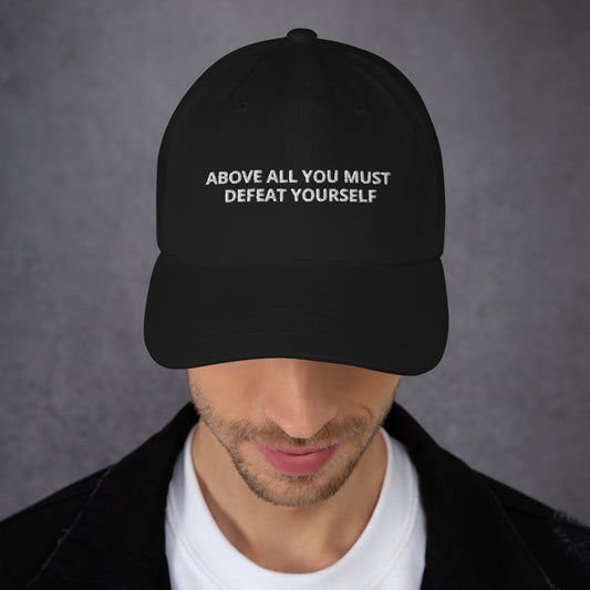 ABOVE ALL YOU MUST DEFEAT YOURSELF  hat