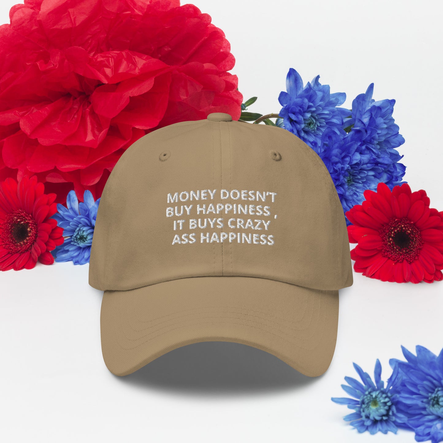 MONEY DOESN’T BUY HAPPINESS , IT BUYS CRAZY ASS HAPPINESS hat