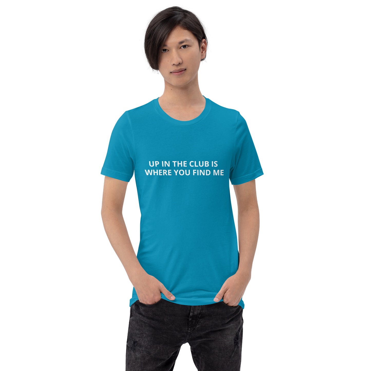 UP IN THE CLUB IS WHERE YOU FIND ME  Unisex t-shirt