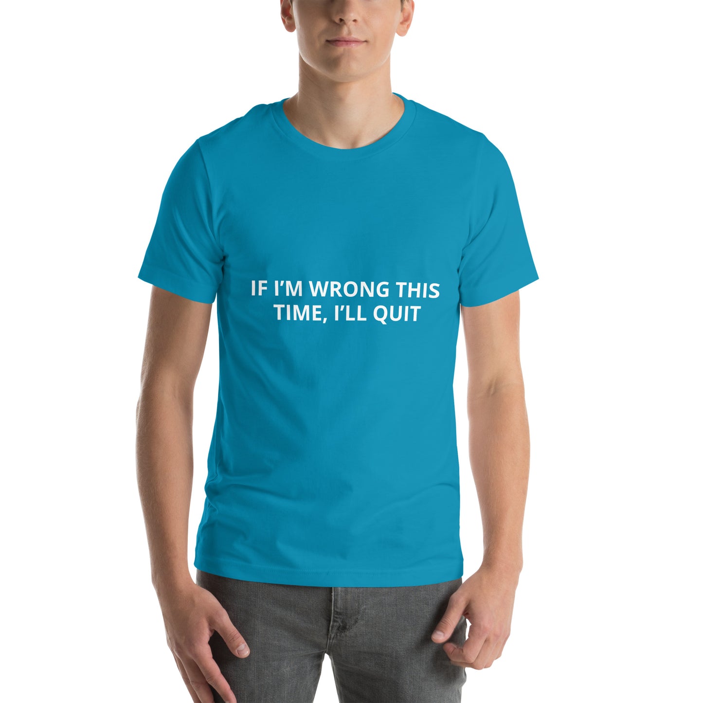 IF I’M WRONG THIS TIME, I’LL QUIT  Unisex t-shirt