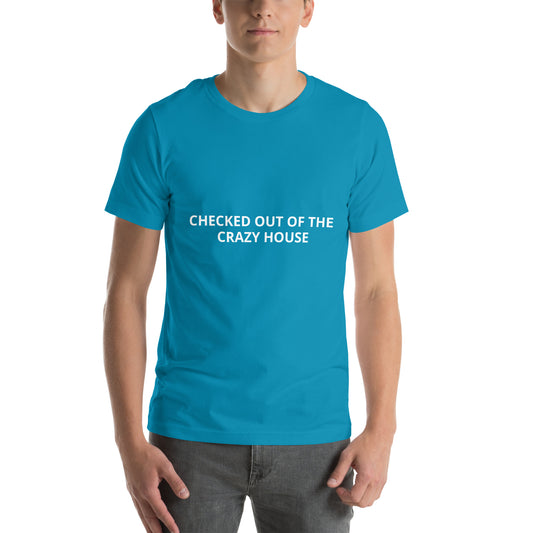 CHECKED OUT OF THE CRAZY HOUSE  Unisex t-shirt