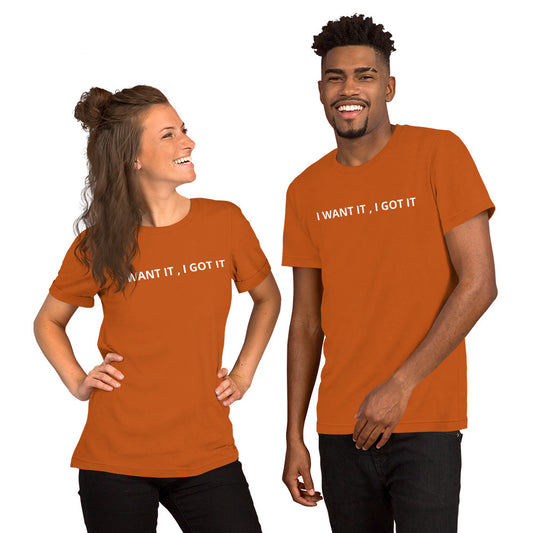 I WANT IT, I GOT IT  Unisex t-shirt