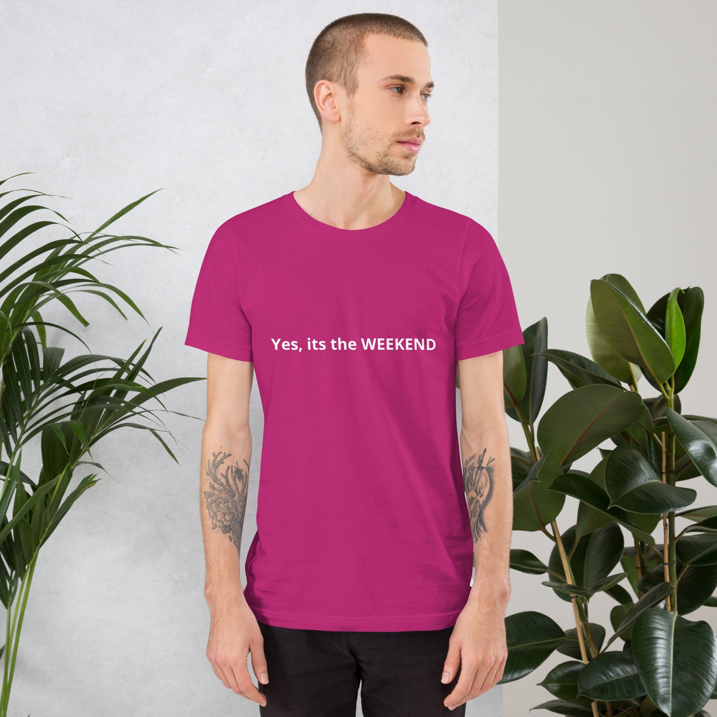 Yes, its the WEEKEND  Unisex t-shirt