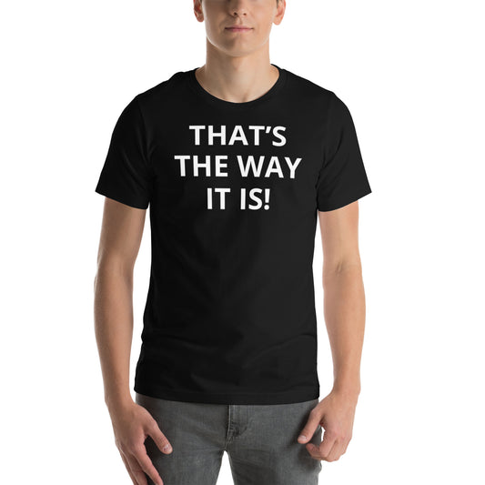 THAT’S THE WAY IT IS! Unisex t-shirt