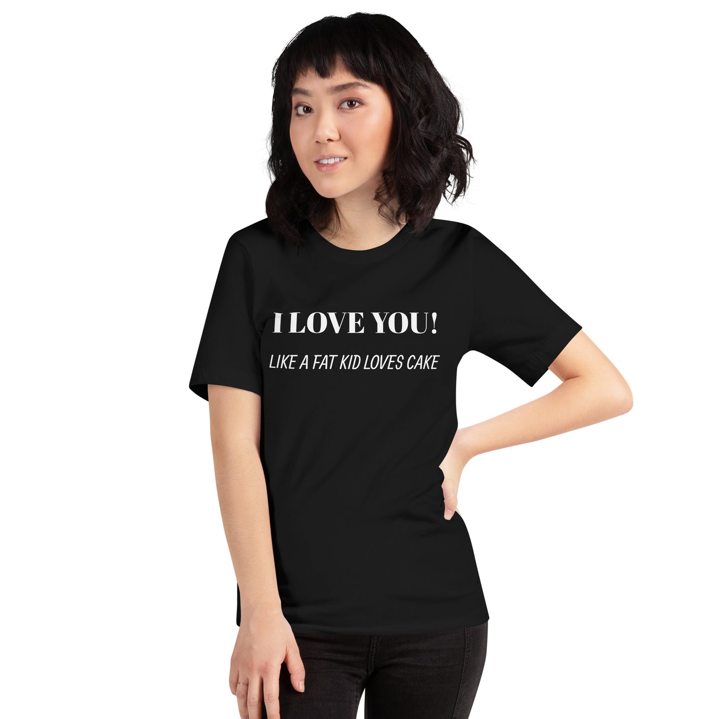 I Love You! LIKE A FAT KID LOVES CAKE Unisex t-shirt