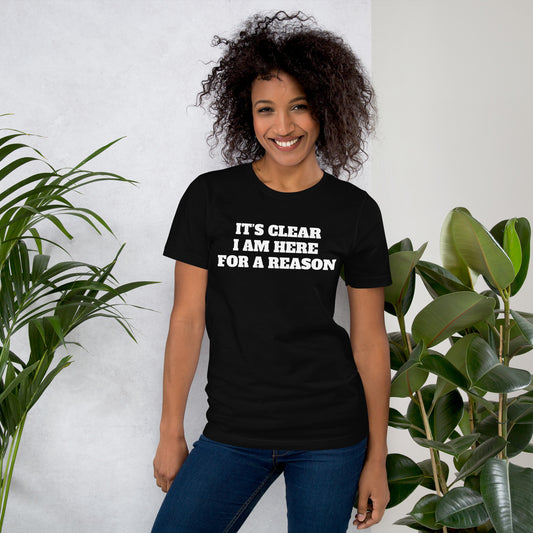 IT’S CLEAR I AM HERE FOR A REASON Unisex t-shirt