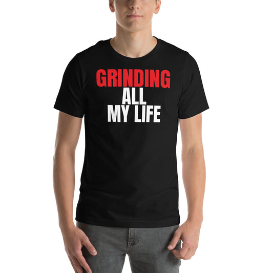 Grinding All My Life - Unisex t-shirt