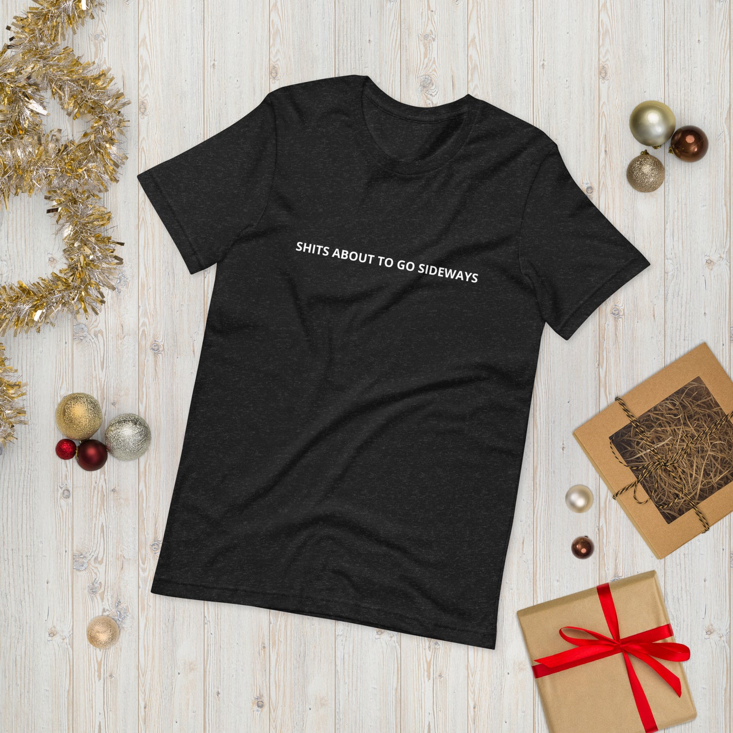 SHITS ABOUT TO GO SIDEWAYS  Unisex t-shirt