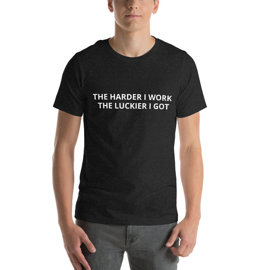 THE HARDER I WORK THE LUCKIER I GOT  Unisex t-shirt