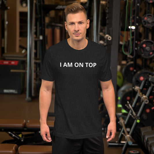 I AM ON TOP Unisex t-shirt