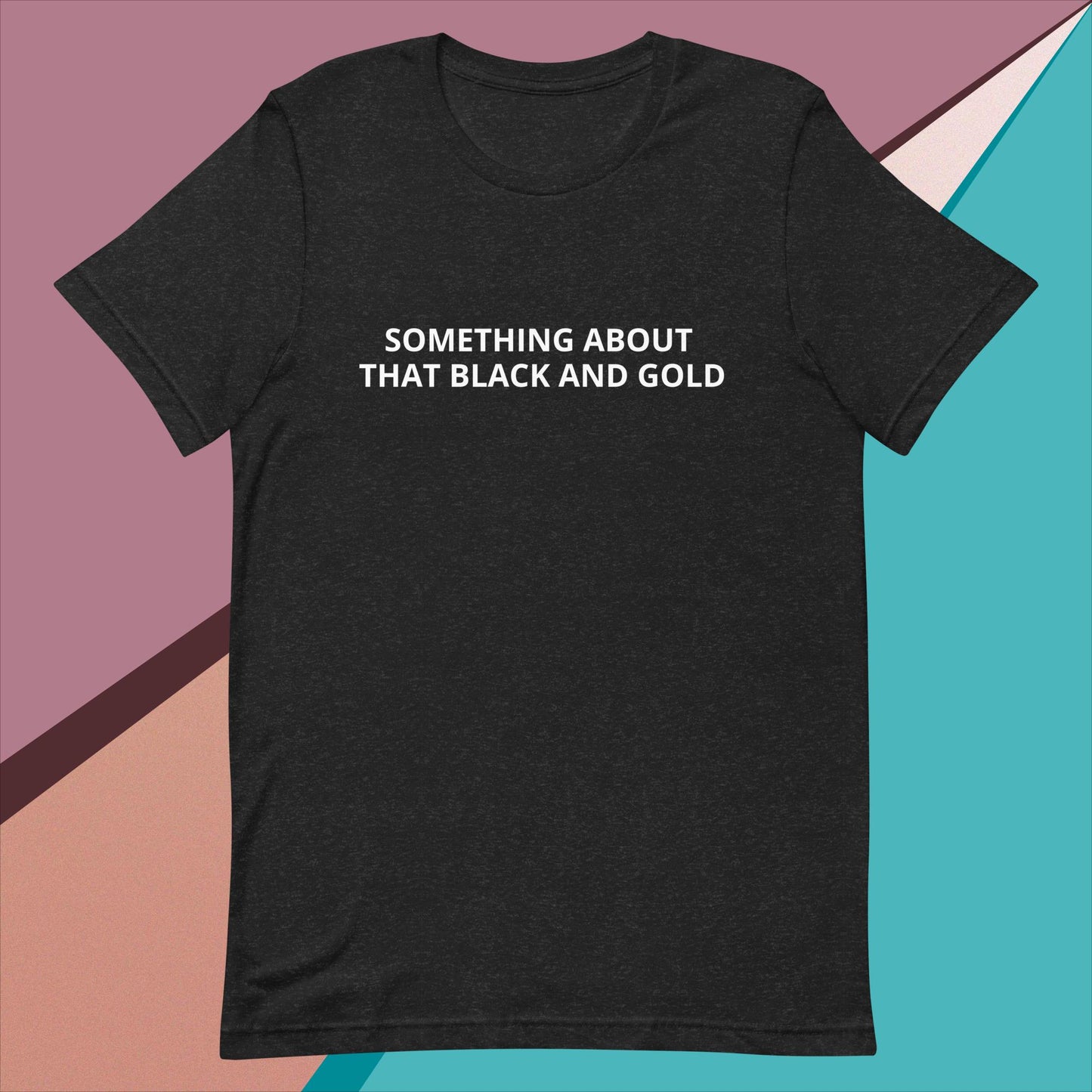 SOMETHING ABOUT THAT BLACK & GOLD Unisex t-shirt