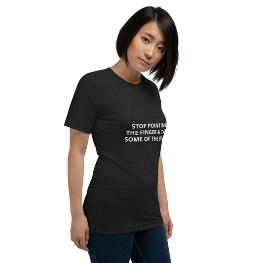 STOP POINTING THE FINGER & TAKE SOME OF THE BLAME  Unisex t-shirt