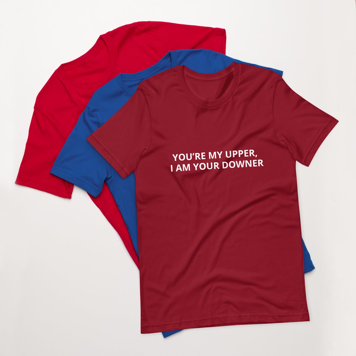 YOU’RE MY UPPER, I AM YOUR DOWNER  Unisex t-shirt