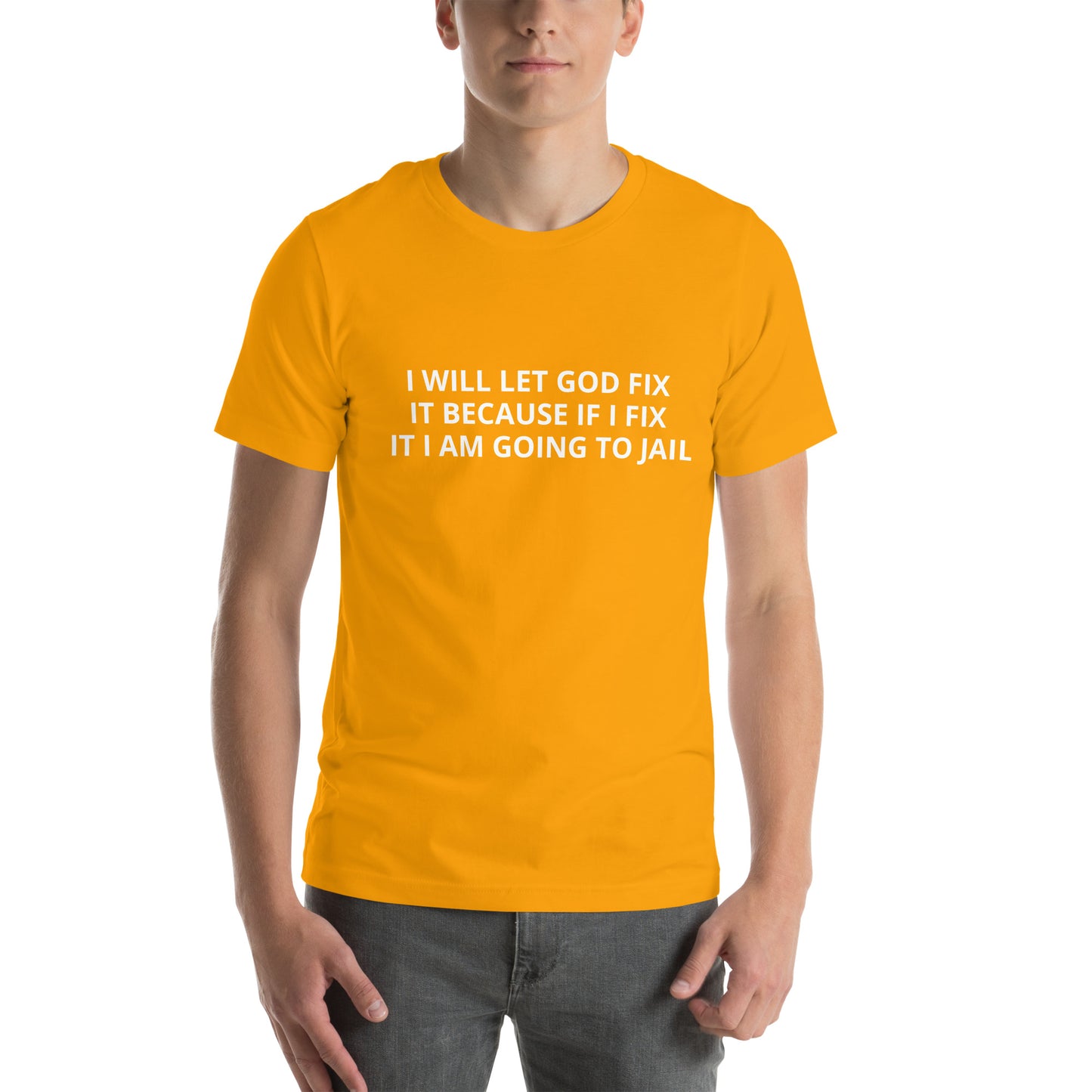 I WILL LET GOD FIX IT BECAUSE IF I FIX IT I AM GOING TO JAIL  Unisex t-shirt