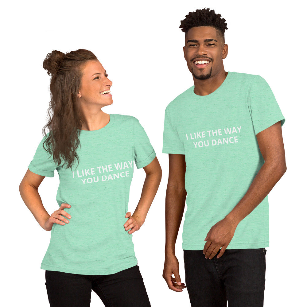 I LIKE THE WAY YOU DANCE Unisex t-shirt