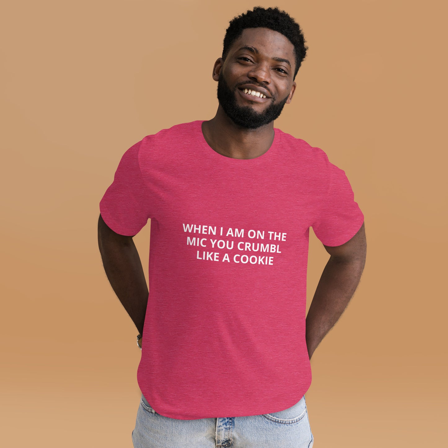 WHEN I AM ON THE MIC YOU CRUMBL LIKE A COOKIE  Unisex t-shirt