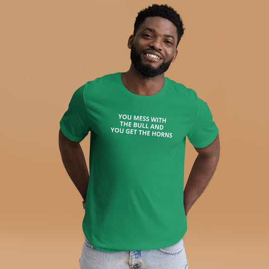 YOU MESS WITH THE BULL AND YOU GET THE HORNS Unisex t-shirt