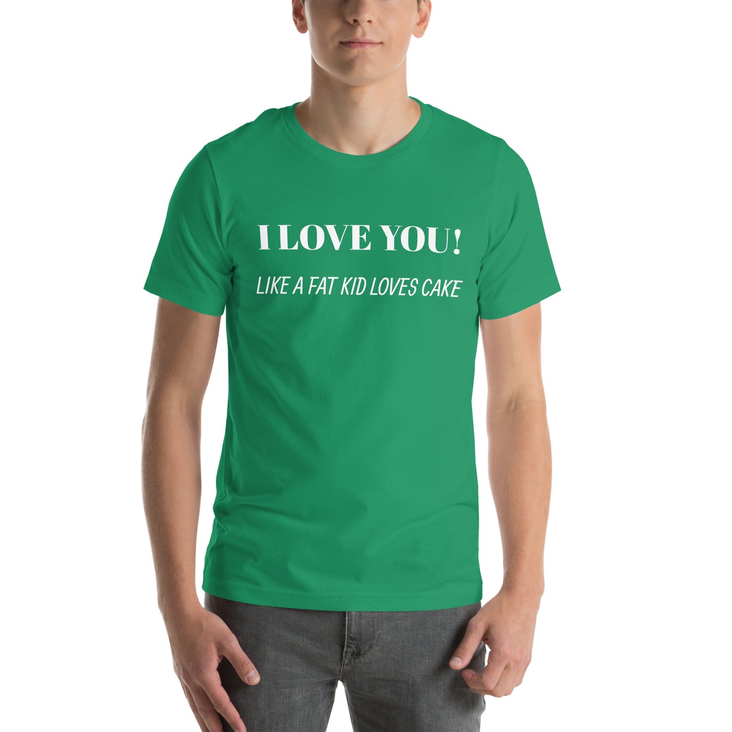 I Love You! LIKE A FAT KID LOVES CAKE Unisex t-shirt